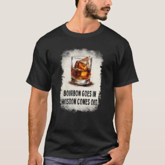 T-shirt bourbon goes in wisdom comes out drinking