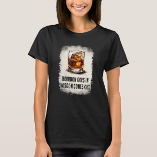 T-shirt bourbon goes in wisdom comes out drinking