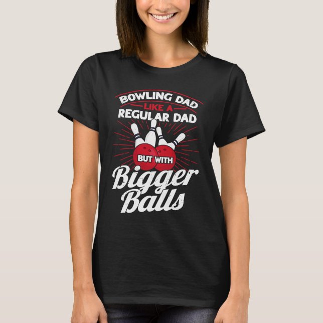 T-shirt Bowling Dad Like A Regular Dad But With Bigger Bal (Devant)