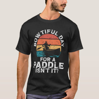 T-shirt Bowtiful Day For A Paddle Isn'T It Backprint Canoe