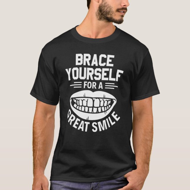 T-shirt Brace Yourself For A Great Smile Orthodontist (Devant)