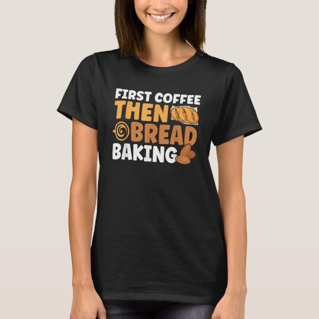 T-shirt Bread Baking First Coffee Then Bread Baking Bakery (Devant)