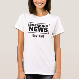 T-shirt Breaking News I Dont Care Graphic Novelty Sarcasti