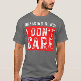 T-shirt Breaking News I Dont e Funny Sarcastic 31