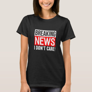 T-shirt Breaking News Je m'en fiche Humour drôle Sarcasme