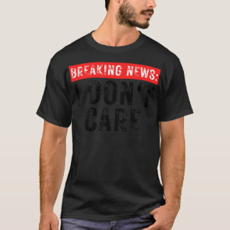 T-shirt Breaking News Je ne me soucie pas drôle Sarcastiqu