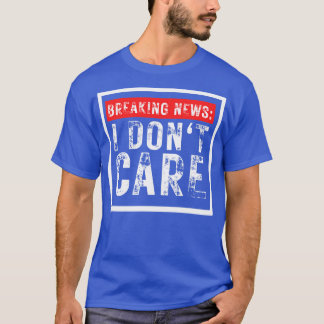 T-shirt Breaking News Je ne me soucie pas drôle Sarcastiqu