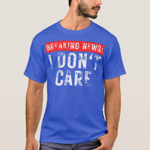 T-shirt Breaking News Je ne me soucie pas drôle Sarcastiqu