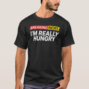 T-shirt Breaking News Je suis vraiment affamé toujours aff