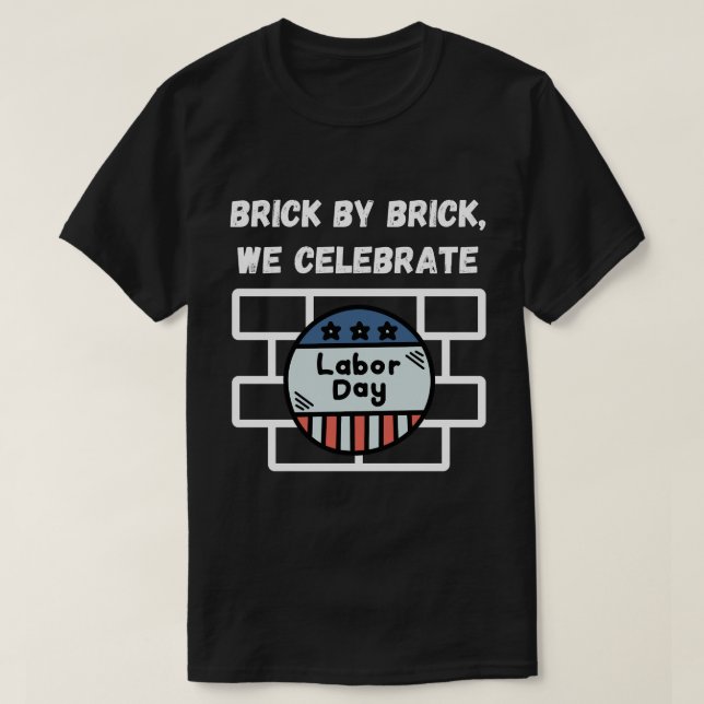 T-shirt "Brick by Brick, We Celebrate Labor Day" (Design devant)