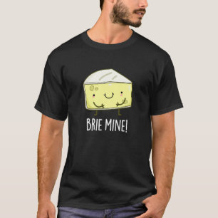 T-shirt Brie Mine Funny Cheese Pun Dark BG