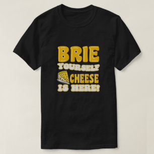 T-shirt Brie-toi, le fromage est là ! Citation amusante