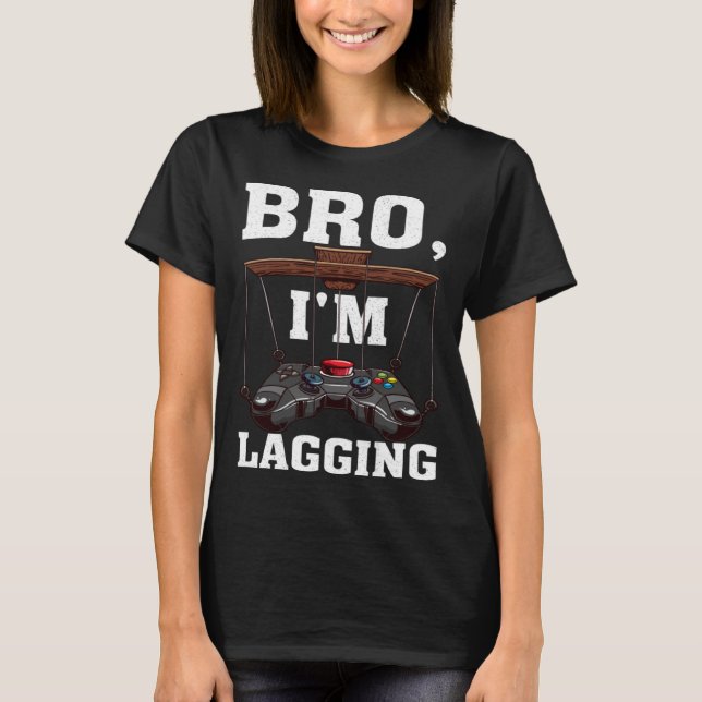 T-shirt Bro I m Lagging Gaming Nerd Video Gamer  1 (Devant)