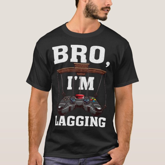 T-shirt Bro I m Lagging Gaming Nerd Video Gamer  1 (Devant)