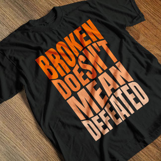 T-shirt Broken Doesn’t Mean Defeated 