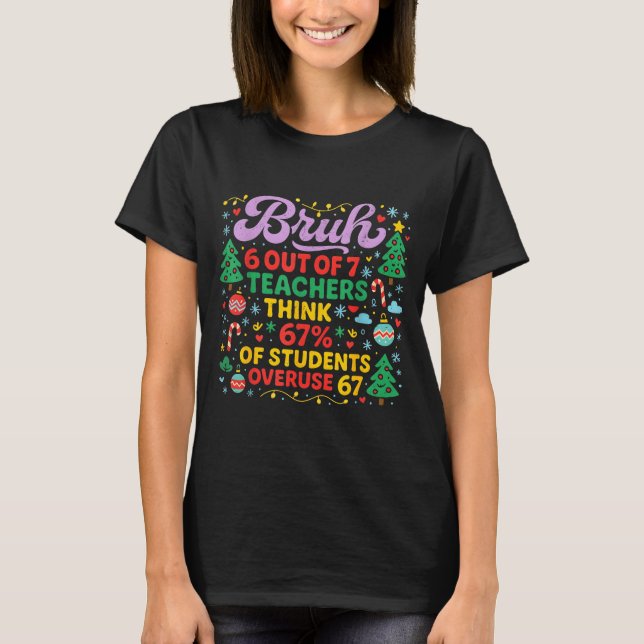 T-shirt Bruh 6 Out Of 7 Teachers 67 Percent Students Meme  (Devant)