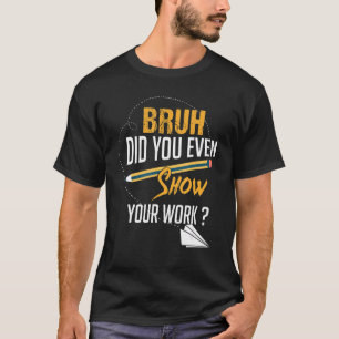 T-shirt Bruh Avez-Vous Même Montré Votre Professeur De Mat