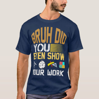 T-shirt Bruh Avez-Vous Même Montré Votre Travail Drôle Mat