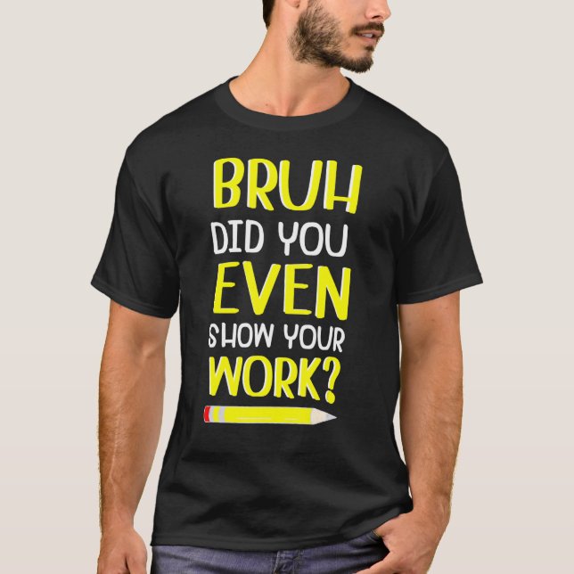 T-shirt Bruh Avez-Vous Même Montré Votre Travail Thé Mathi (Devant)