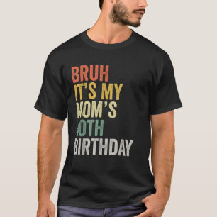 T-shirt Bruh C'est ma mère 40e anniversaire Fête des mères