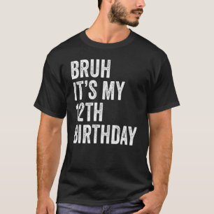 T-shirt Bruh C'est mon 12e anniversaire 12 ans Twelft