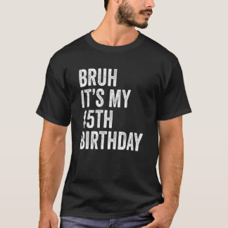 T-shirt Bruh C'est mon 45e anniversaire 45 ans 45 ans Fift