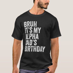 T-shirt Bruh C'est mon Alpha Papa's Anniversaire Roi Joie