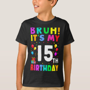 T-shirt Bruh C'est Mon Anniversaire 15 15 Joyeux Anniversa