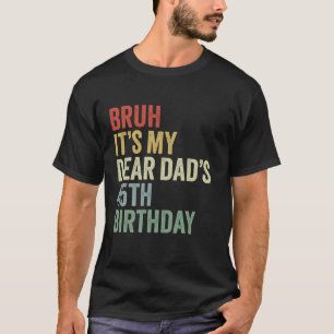 T-shirt Bruh C'est mon Cher Père est 45e anniversaire OMG