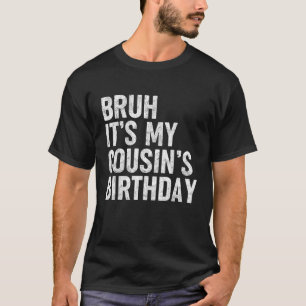 T-shirt Bruh C'est mon cousin's Anniversaire Amusant Anniv