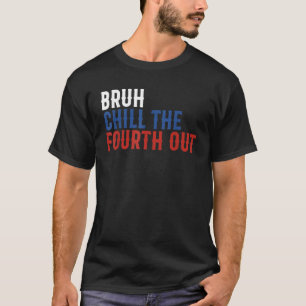 T-shirt Bruh Chill The Quatrième Out Independence USA Funk
