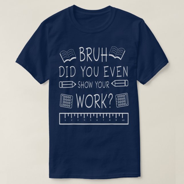 T-shirt Bruh Did You Even Show Your Work Funny Math (Design devant)