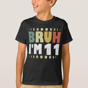 T-shirt Bruh I'm 11 Onzième Anniversaire Funny Girl Boy
