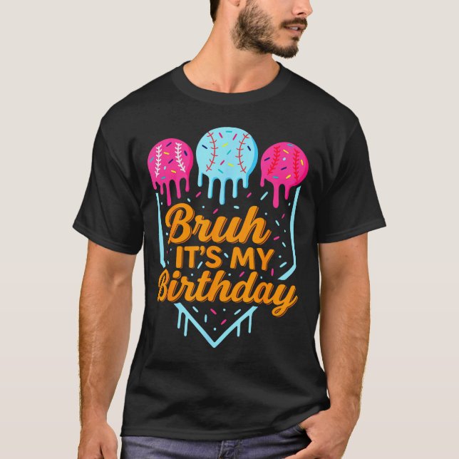 T-shirt Bruh It's My Birthday Funny Ice Cream Drip Basebal (Devant)