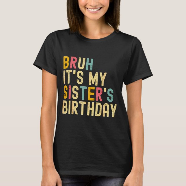 T-shirt Bruh It's My Sister's Birthday Funny Birthday Brot (Devant)