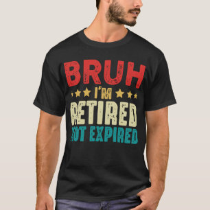 T-shirt Bruh Je Suis Retraité Drôle Pas Expiré Retraite