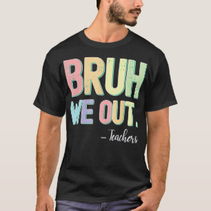T-shirt Bruh Nous Sortons Enseignants Été Dernier Jour De