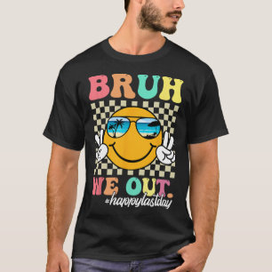 T-shirt Bruh Nous Sortons Heureux Jour Dernier De L'Enseig
