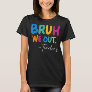 T-shirt Bruh Nous Sortons Heureux Jour Dernier De L'Enseig
