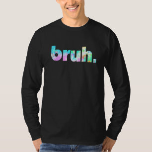 T-shirt Bruh Tie Dye Brah Bro Dude Greeting Slang Funny Me