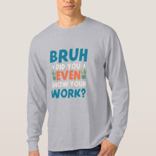 T-shirt Bruh vous avez même montré votre travail Mens Long