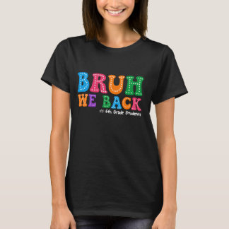 T-shirt Bruh We Back 6th Grade Students First Day Of Schoo