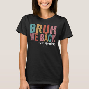 T-shirt Bruh We Back 7th Graders Funny Back School Seve