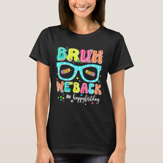 T-shirt Bruh We Back Happy First Day Back To School Teache (Devant)