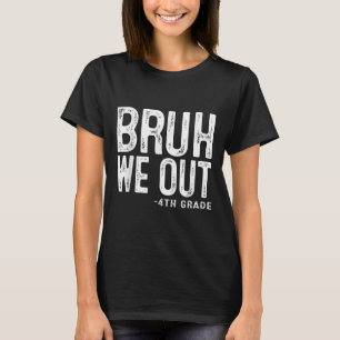 T-shirt Bruh We Out 4th Graders 4th Graduation Grade Cl