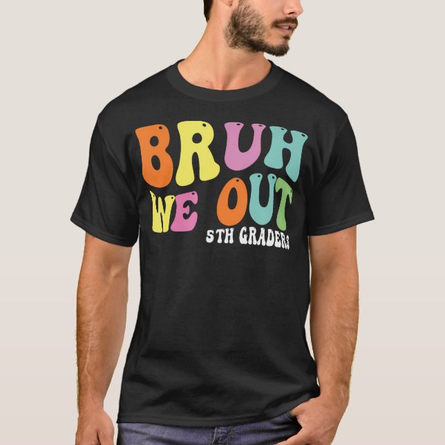 T-shirt Bruh We Out 5th Graders 5e grade Graduation Cla (Devant)
