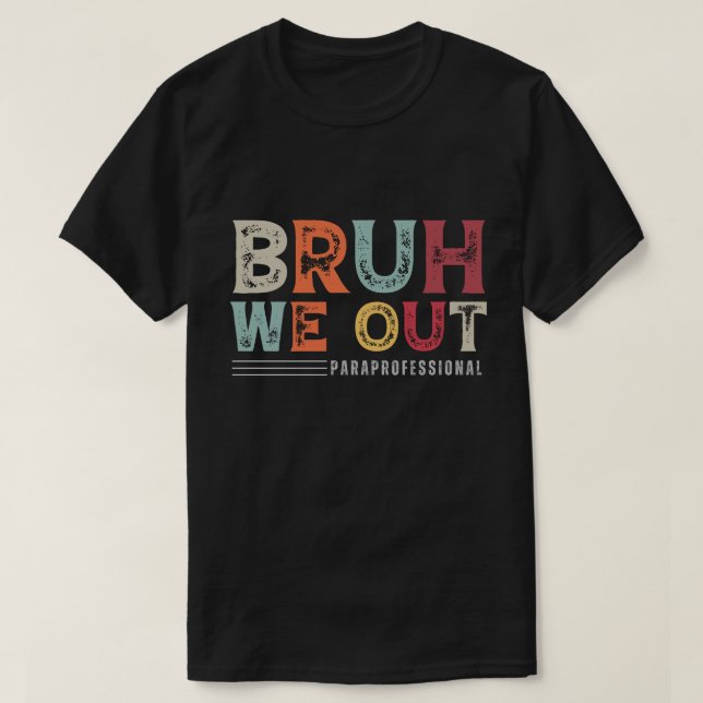 T-shirt Bruh We Out Paraprofessionnel - Fin de l'année sco (Design devant)