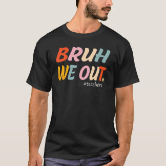 T-shirt Bruh We Out Teachers End Of Year Teacher Last Day 