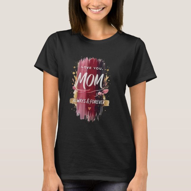 T-shirt Brushstroke Love You Mom, Always & Forever for Mot (Devant)