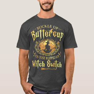 T-shirt Buckle Up Buttercup You Just Flipped My Witch Swit